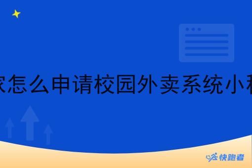 商家怎么申请校园外卖系统小程序 商家怎么申请校园外卖系统小程序