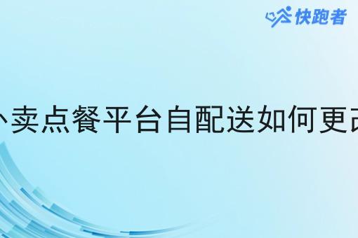 外卖点餐平台自配送如何更改 外卖点餐平台自配送如何更改